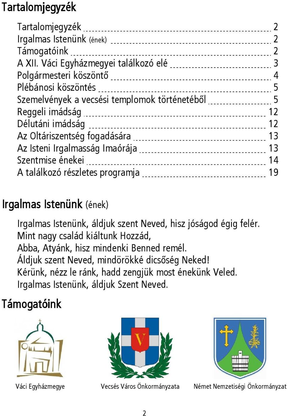 fogadására 13 Az Isteni Irgalmasság Imaórája 13 Szentmise énekei 14 A találkozó részletes programja 19 Irgalmas Istenünk (ének) Irgalmas Istenünk, áldjuk szent Neved, hisz jóságod égig felér.