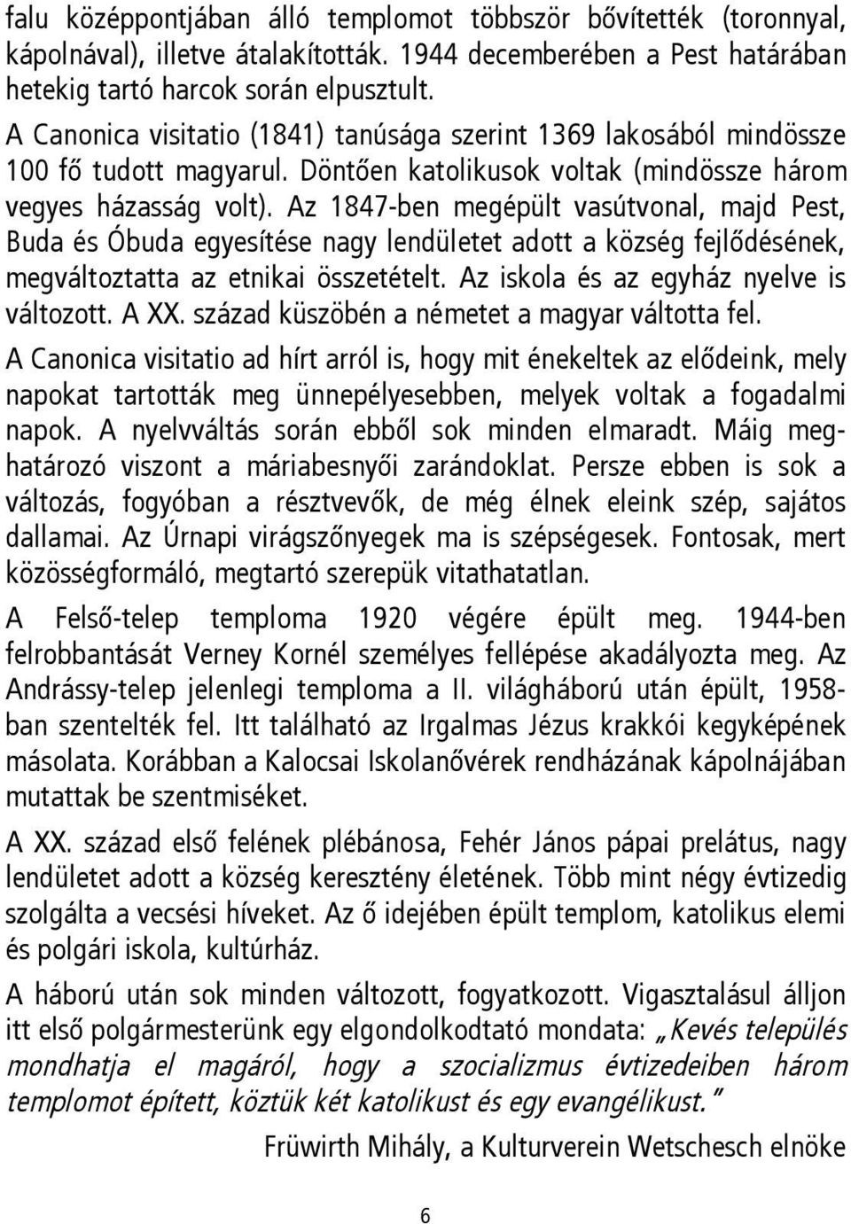 Az 1847-ben megépült vasútvonal, majd Pest, Buda és Óbuda egyesítése nagy lendületet adott a község fejlődésének, megváltoztatta az etnikai összetételt. Az iskola és az egyház nyelve is változott.