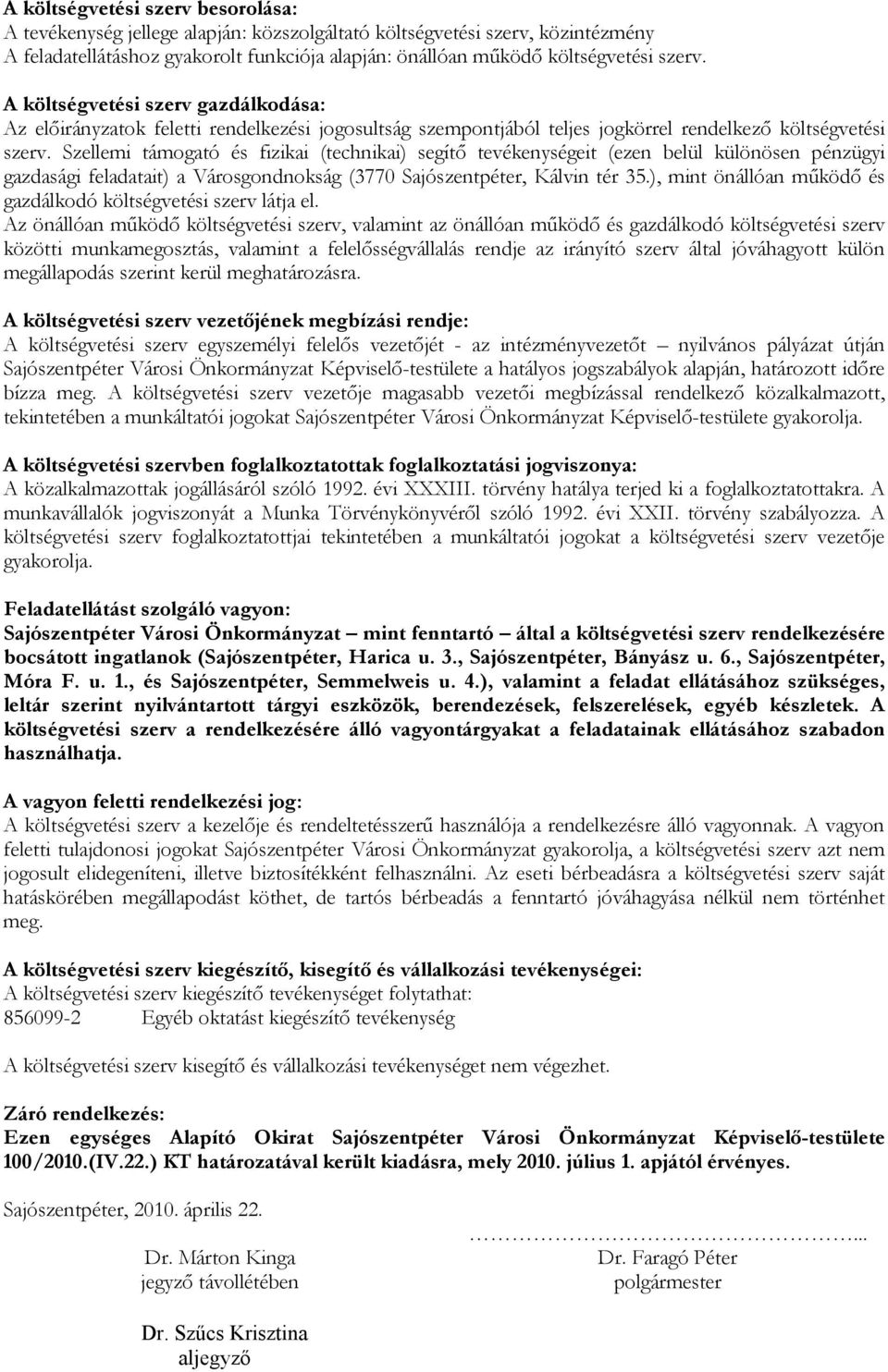 Szellemi támogató és fizikai (technikai) segítı tevékenységeit (ezen belül különösen pénzügyi gazdasági feladatait) a Városgondnokság (3770 Sajószentpéter, Kálvin tér 35.