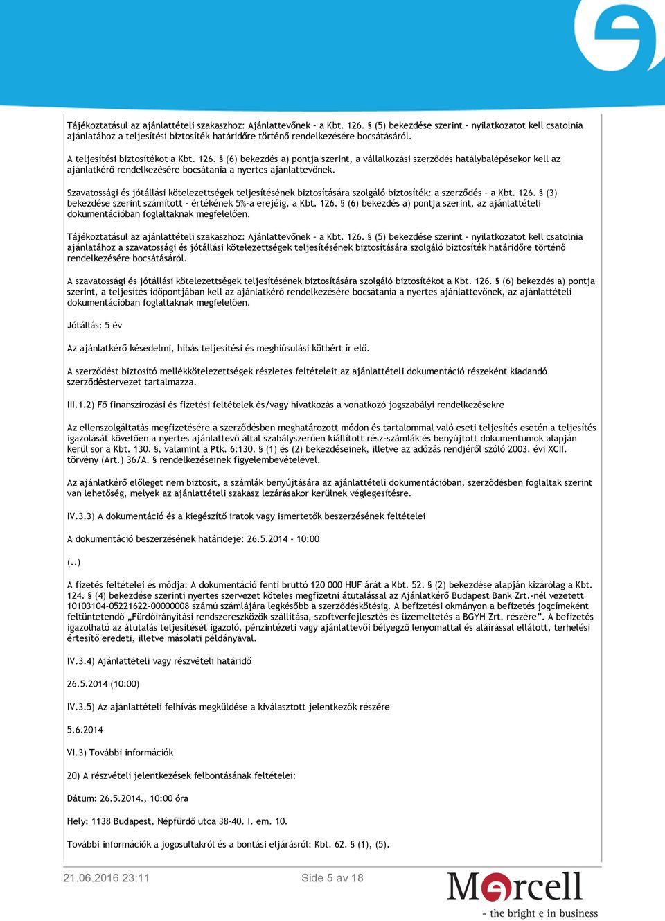 (6) bekezdés a) pontja szerint, a vállalkozási szerződés hatálybalépésekor kell az ajánlatkérő rendelkezésére bocsátania a nyertes ajánlattevőnek.