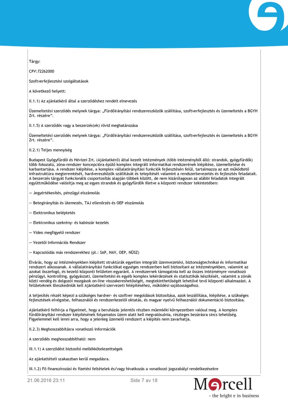 1.5) A szerződés vagy a beszerzés(ek) rövid meghatározása Üzemeltetési szerződés melynek tárgya: Fürdőirányítási rendszereszközök szállítása, szoftverfejlesztés és üzemeltetés a BGYH Zrt. részére. II.