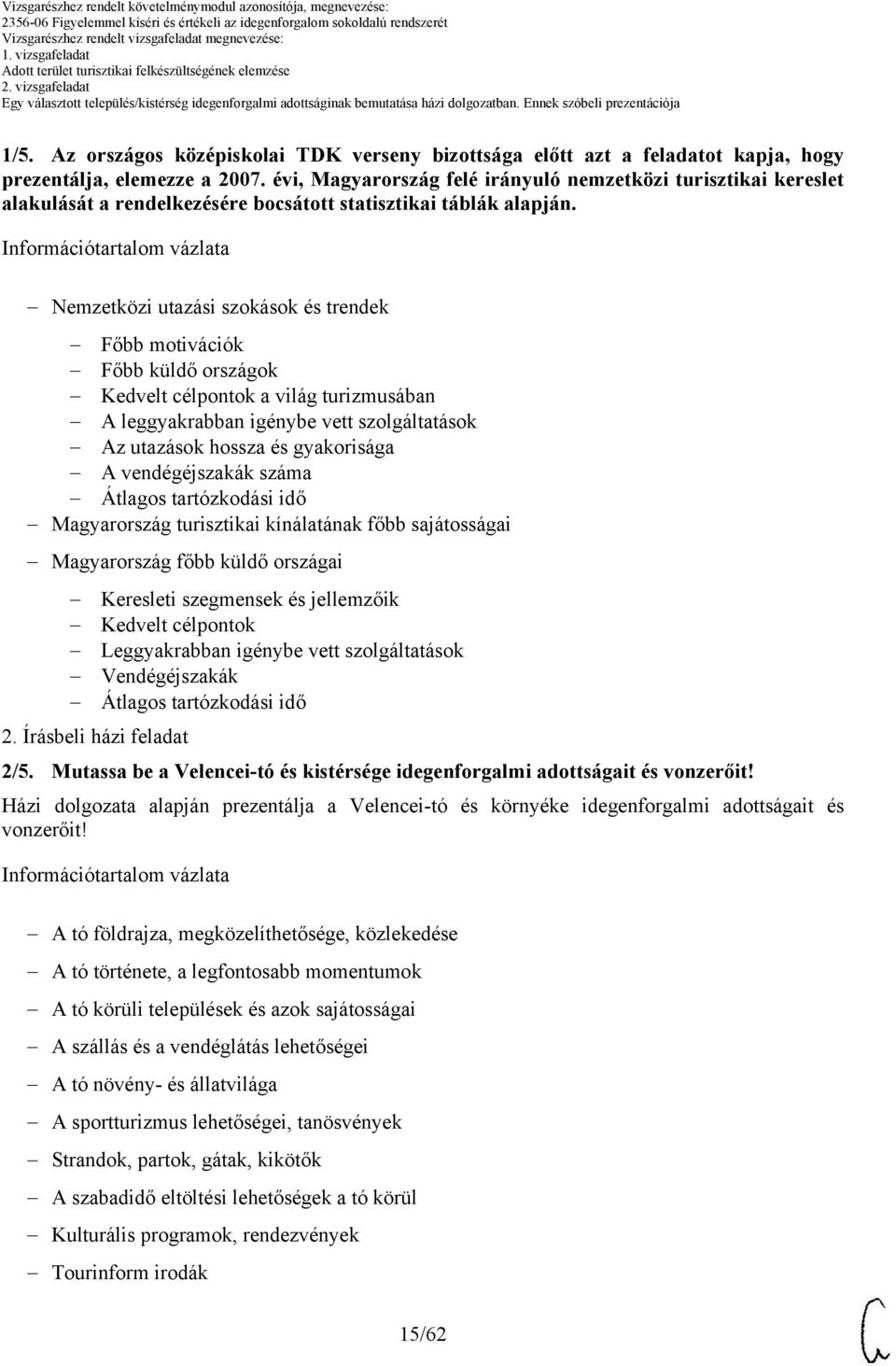 Nemzetközi utazási szokások és trendek Főbb motivációk Főbb küldő országok Kedvelt célpontok a világ turizmusában A leggyakrabban igénybe vett szolgáltatások Az utazások hossza és gyakorisága A