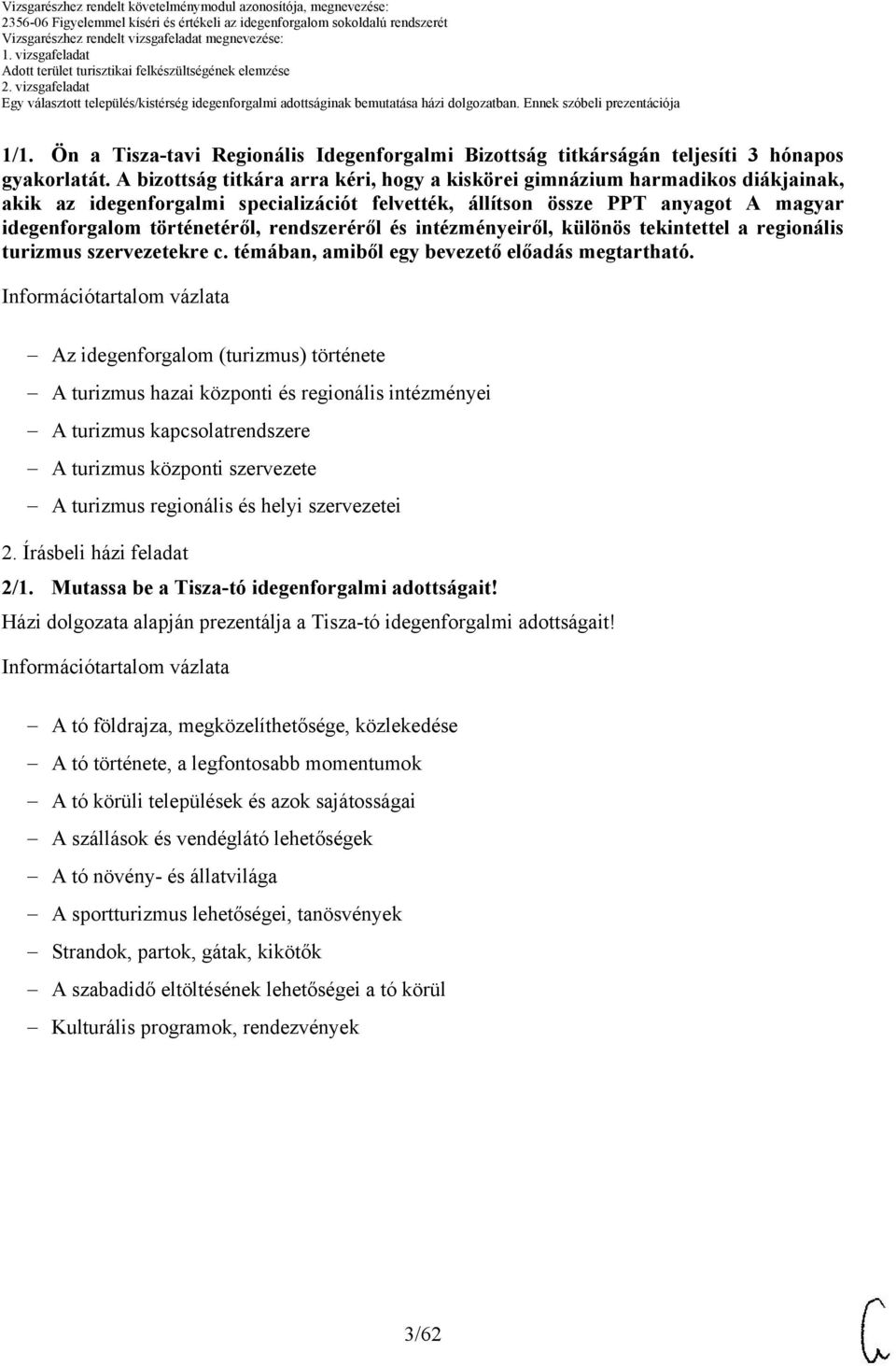 rendszeréről és intézményeiről, különös tekintettel a regionális turizmus szervezetekre c. témában, amiből egy bevezető előadás megtartható.