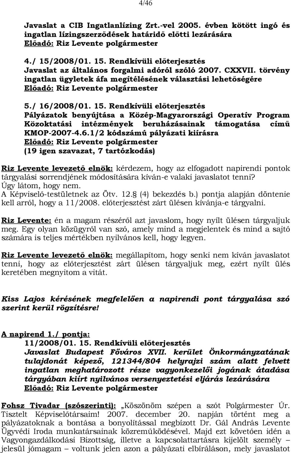 / 16/2008/01. 15. Rendkívüli előterjesztés Pályázatok benyújtása a Közép-Magyarországi Operatív Program Közoktatási intézmények beruházásainak támogatása című KMOP-2007-4.6.1/2 kódszámú pályázati
