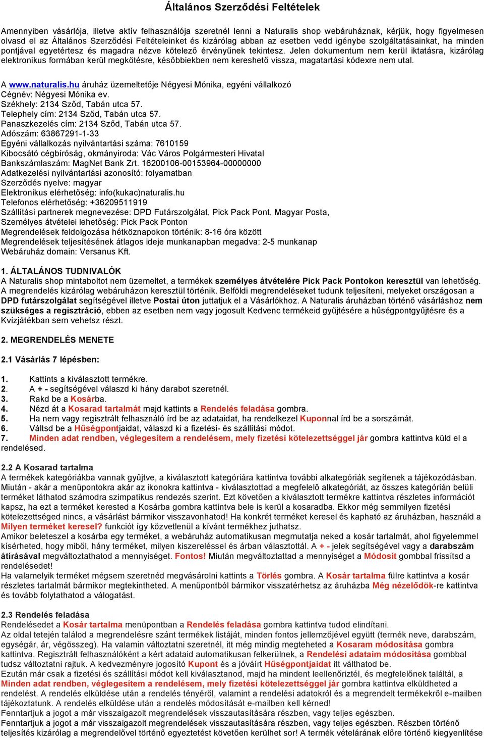 Jelen dokumentum nem kerül iktatásra, kizárólag elektronikus formában kerül megkötésre, későbbiekben nem kereshető vissza, magatartási kódexre nem utal. A www.naturalis.
