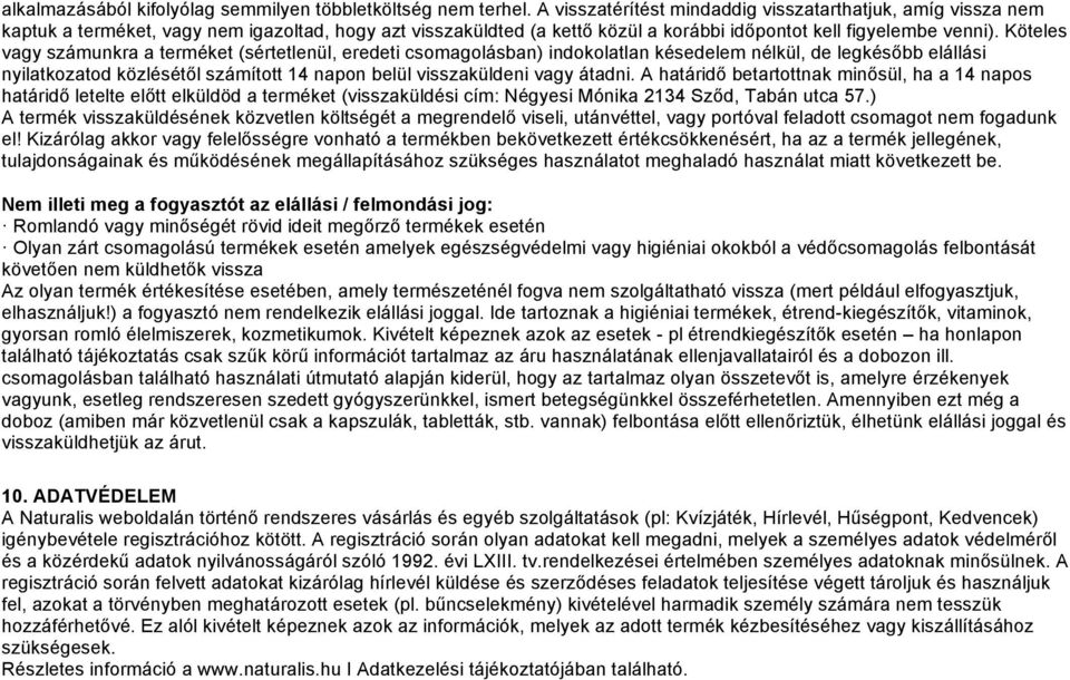 Köteles vagy számunkra a terméket (sértetlenül, eredeti csomagolásban) indokolatlan késedelem nélkül, de legkésőbb elállási nyilatkozatod közlésétől számított 14 napon belül visszaküldeni vagy átadni.