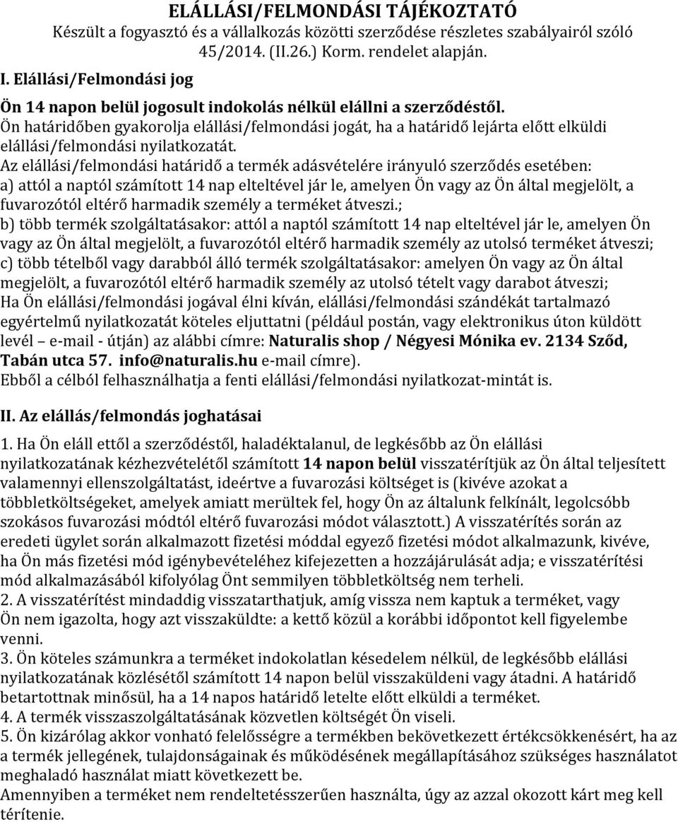 Ön határidőben gyakorolja elállási/felmondási jogát, ha a határidő lejárta előtt elküldi elállási/felmondási nyilatkozatát.