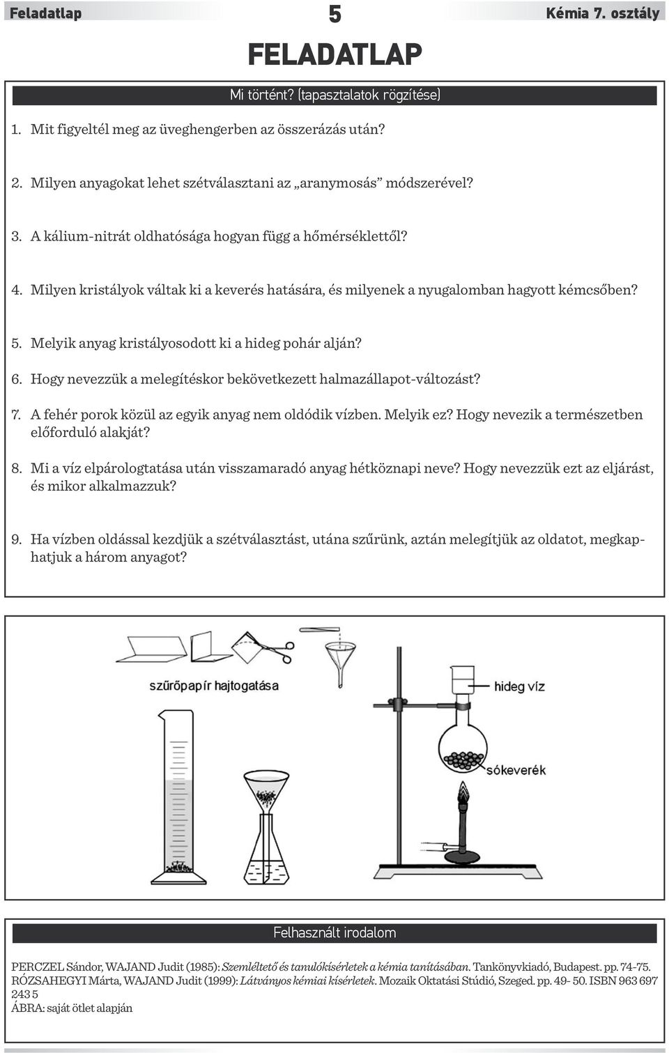 Milyen kristályok váltak ki a keverés hatására, és milyenek a nyugalomban hagyott kémcsőben? 5. Melyik anyag kristályosodott ki a hideg pohár alján? 6.