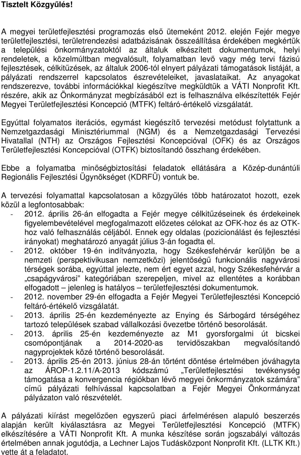 közelmúltban megvalósult, folyamatban levı vagy még tervi fázisú fejlesztések, célkitőzések, az általuk 2006-tól elnyert pályázati támogatások listáját, a pályázati rendszerrel kapcsolatos