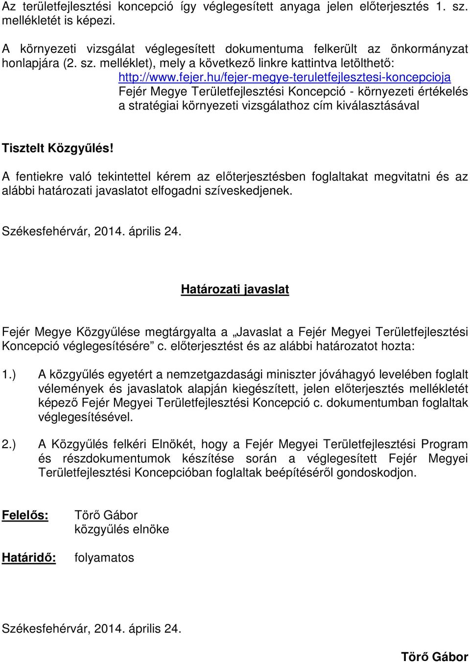 A fentiekre való tekintettel kérem az elıterjesztésben foglaltakat megvitatni és az alábbi határozati javaslatot elfogadni szíveskedjenek. Székesfehérvár, 2014. április 24.