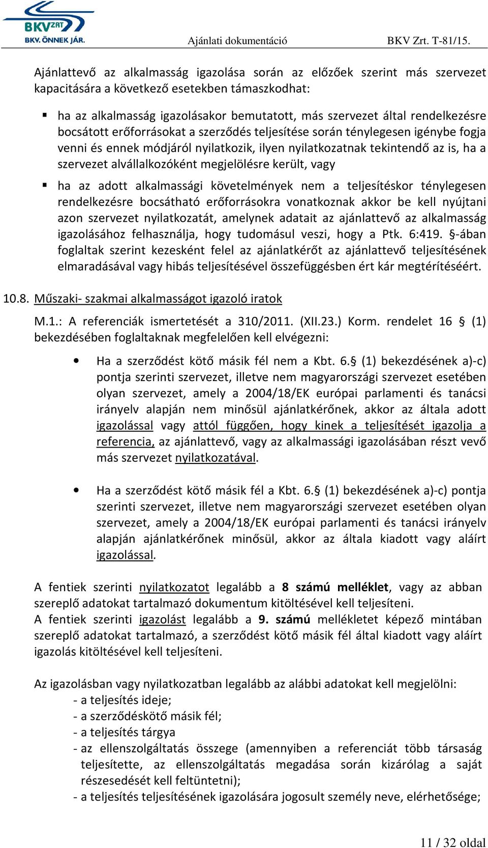 alvállalkozóként megjelölésre került, vagy ha az adott alkalmassági követelmények nem a teljesítéskor ténylegesen rendelkezésre bocsátható erőforrásokra vonatkoznak akkor be kell nyújtani azon