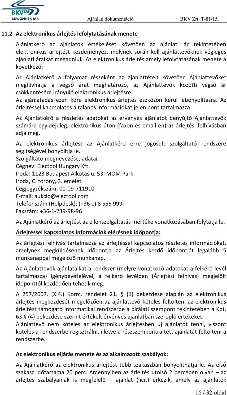 Az elektronikus árlejtés amely lefolytatásának menete a következő: Az Ajánlatkérő a folyamat részeként az ajánlattételt követően Ajánlattevőket meghívhatja a végső árat meghatározó, az Ajánlattevők