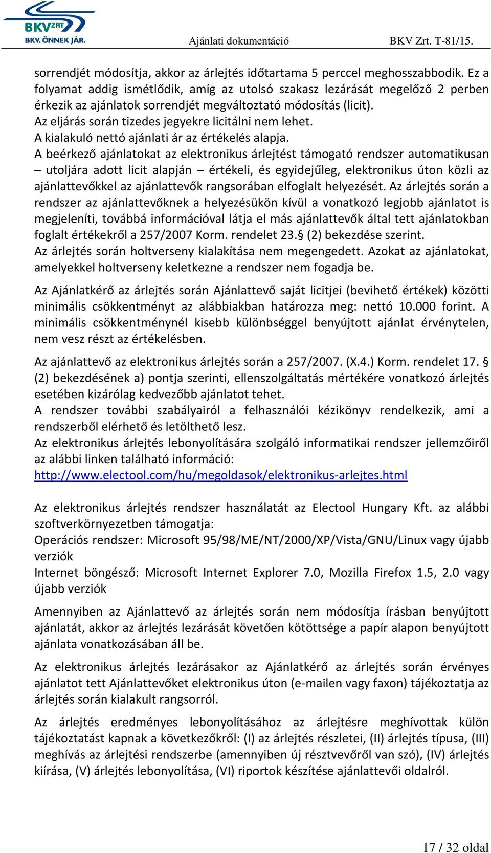 Az eljárás során tizedes jegyekre licitálni nem lehet. A kialakuló nettó ajánlati ár az értékelés alapja.