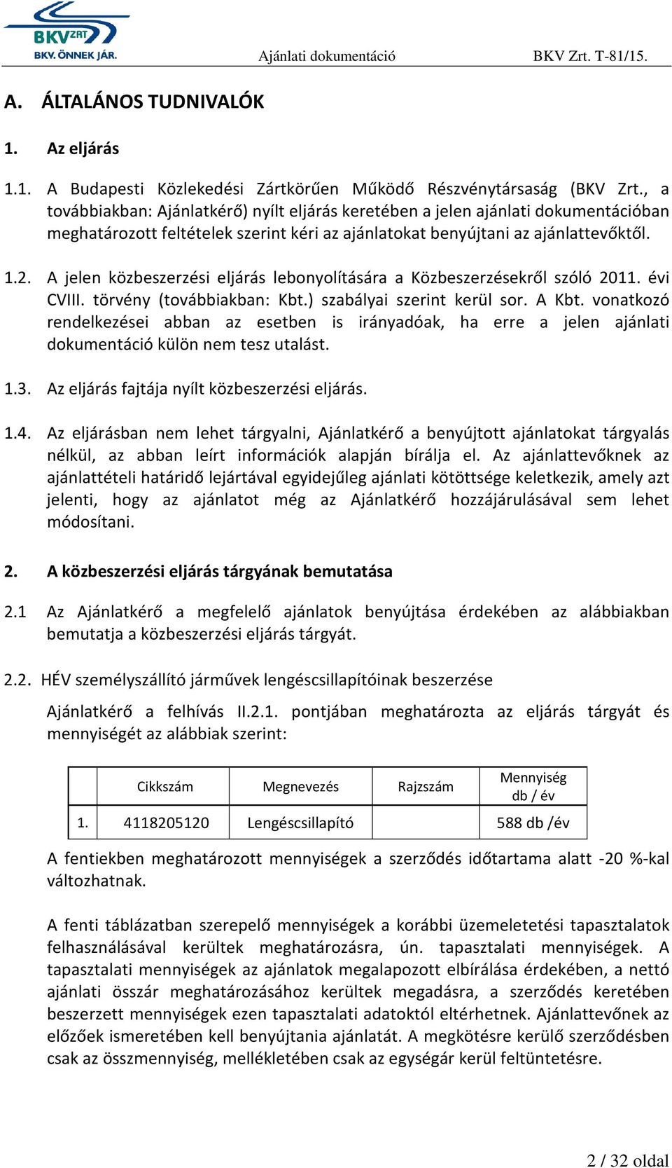 A jelen közbeszerzési eljárás lebonyolítására a Közbeszerzésekről szóló 2011. évi CVIII. törvény (továbbiakban: Kbt.) szabályai szerint kerül sor. A Kbt.