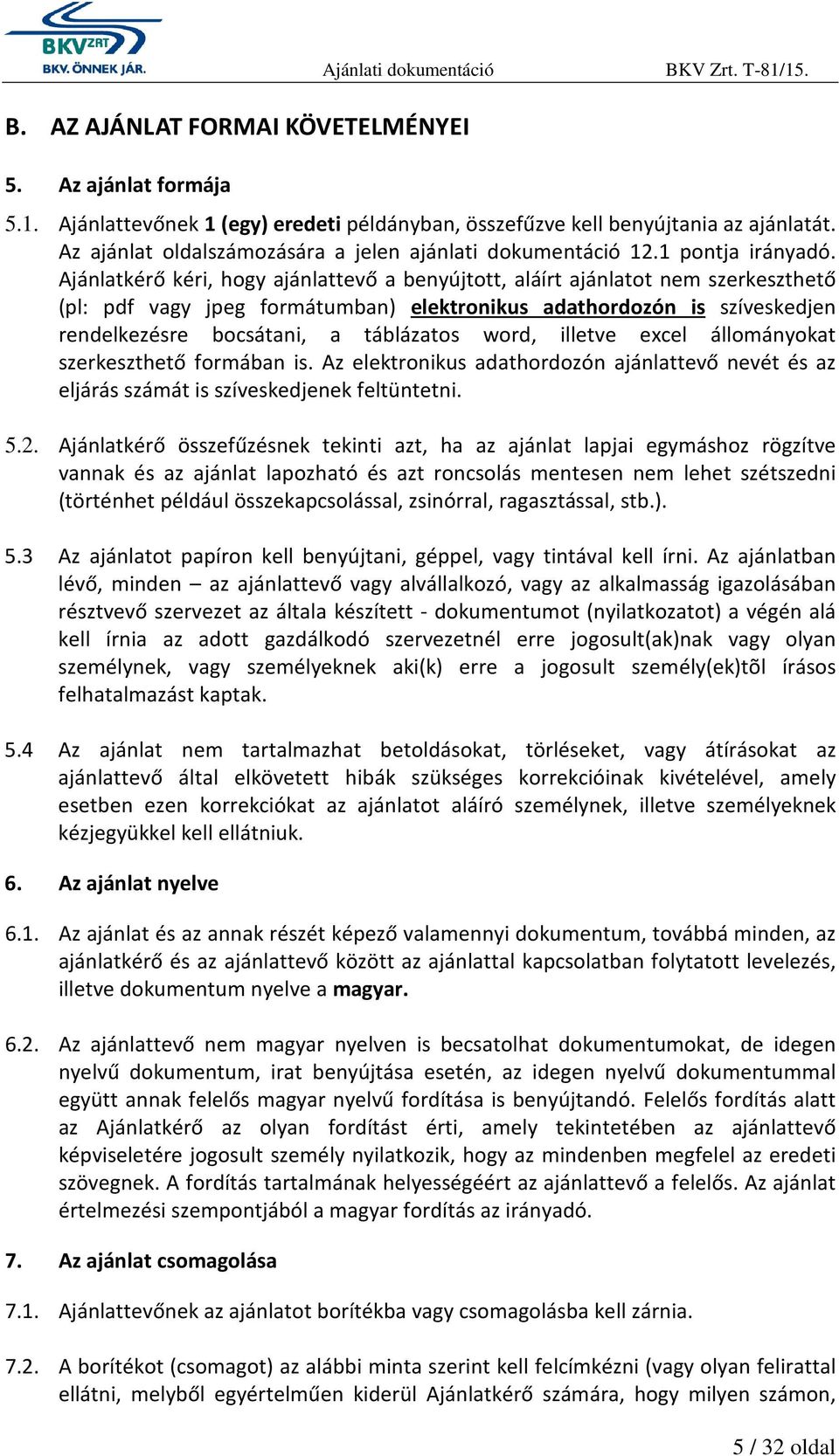 Ajánlatkérő kéri, hogy ajánlattevő a benyújtott, aláírt ajánlatot nem szerkeszthető (pl: pdf vagy jpeg formátumban) elektronikus adathordozón is szíveskedjen rendelkezésre bocsátani, a táblázatos