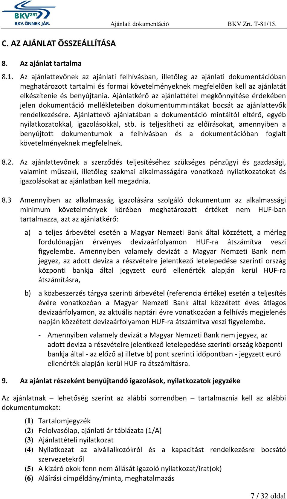 Ajánlatkérő az ajánlattétel megkönnyítése érdekében jelen dokumentáció mellékleteiben dokumentummintákat bocsát az ajánlattevők rendelkezésére.