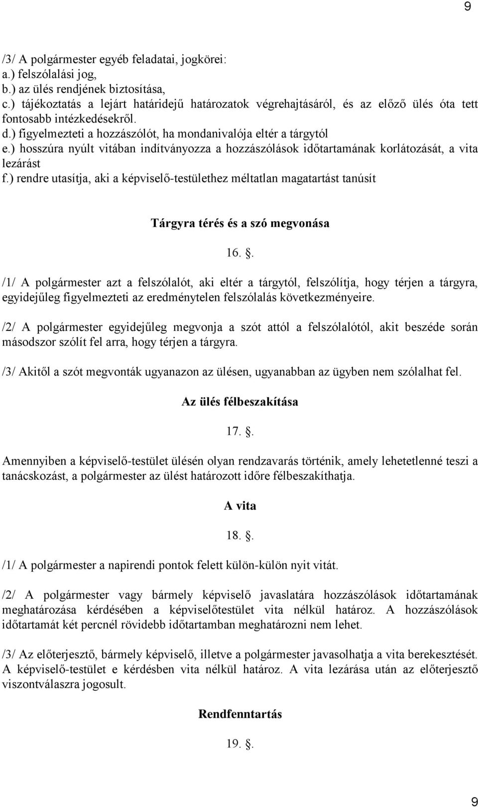 ) hosszúra nyúlt vitában indítványozza a hozzászólások időtartamának korlátozását, a vita lezárást f.