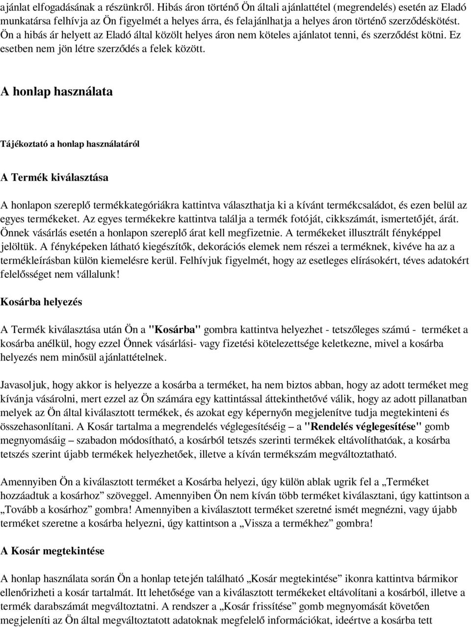 Ön a hibás ár helyett az Eladó által közölt helyes áron nem köteles ajánlatot tenni, és szerződést kötni. Ez esetben nem jön létre szerződés a felek között.