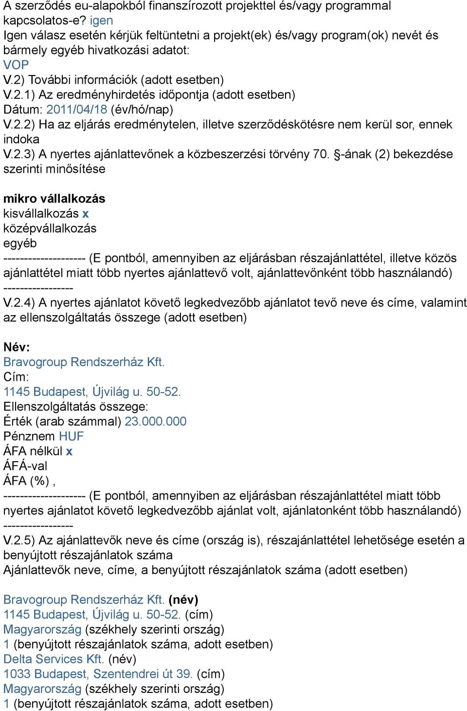 További információk (adott esetben) V.2.1) Az eredményhirdetés időpontja (adott esetben) Dátum: 2011/04/18 (év/hó/nap) V.2.2) Ha az eljárás eredménytelen, illetve szerződéskötésre nem kerül sor, ennek indoka V.