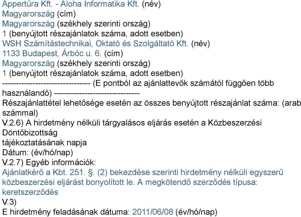 (cím) Magyarország (székhely szerinti ország) 1 (benyújtott részajánlatok száma, adott esetben) -------------------------------- (E pontból az ajánlattevők számától függően több használandó)