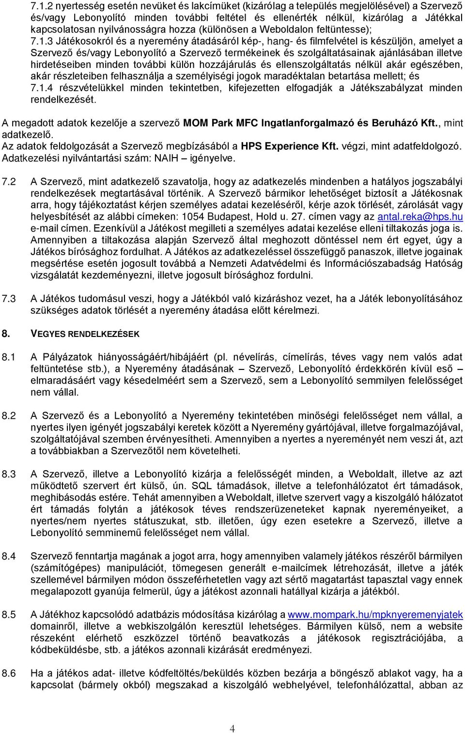 3 Játékosokról és a nyeremény átadásáról kép-, hang- és filmfelvétel is készüljön, amelyet a Szervező és/vagy Lebonyolító a Szervező termékeinek és szolgáltatásainak ajánlásában illetve hirdetéseiben