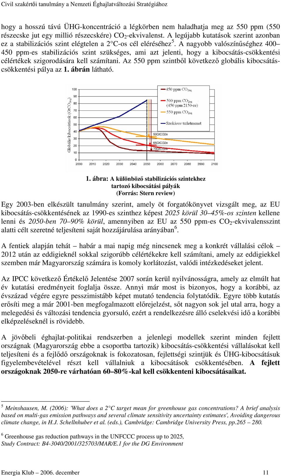 A nagyobb valószínséghez 400 450 ppm-es stabilizációs szint szükséges, ami azt jelenti, hogy a kibocsátás-csökkentési célértékek szigorodására kell számítani.