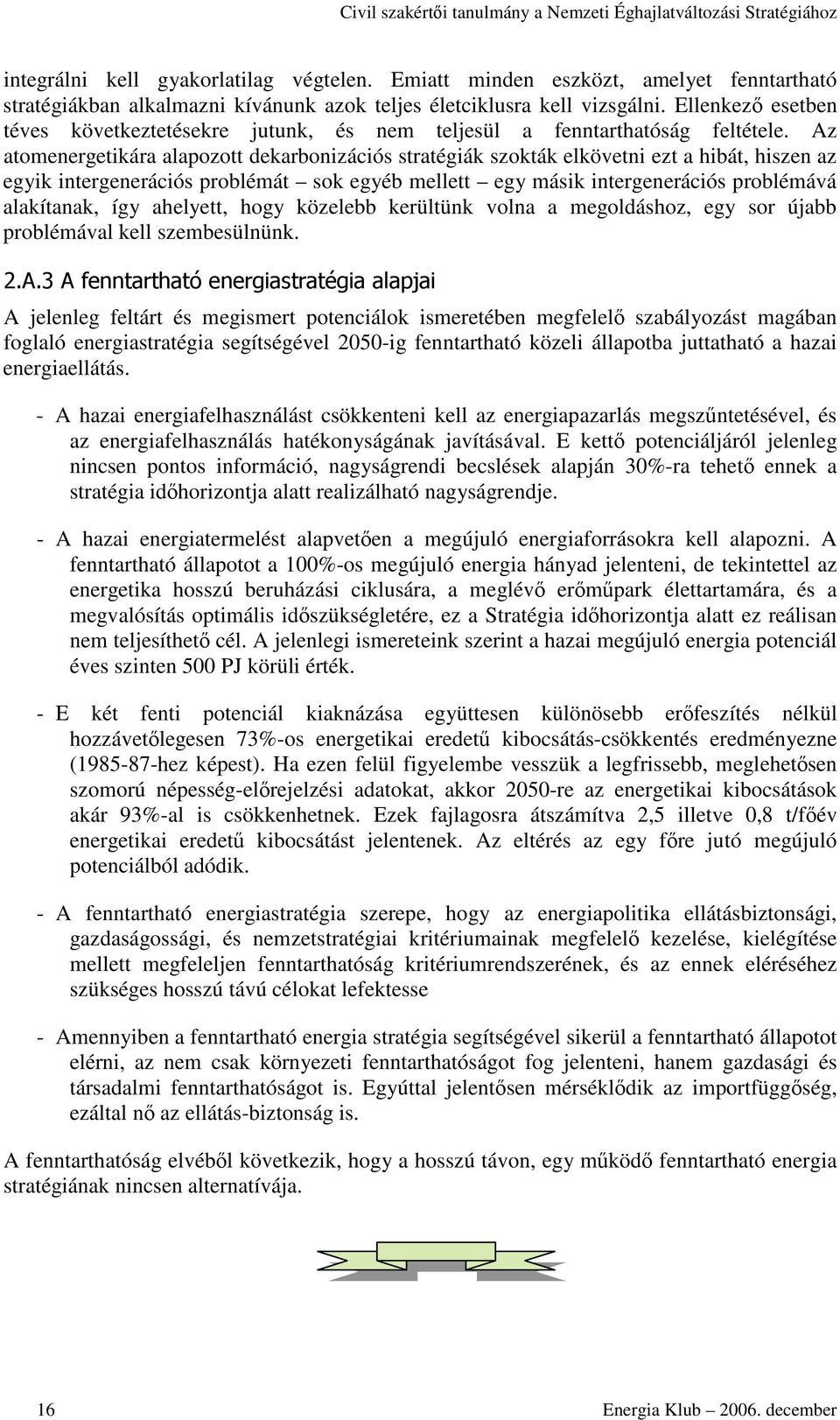 Az atomenergetikára alapozott dekarbonizációs stratégiák szokták elkövetni ezt a hibát, hiszen az egyik intergenerációs problémát sok egyéb mellett egy másik intergenerációs problémává alakítanak,