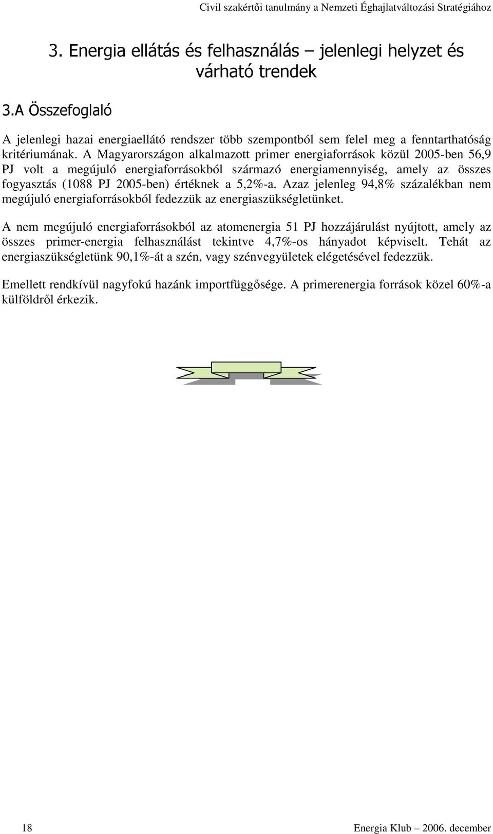 5,2%-a. Azaz jelenleg 94,8% százalékban nem megújuló energiaforrásokból fedezzük az energiaszükségletünket.