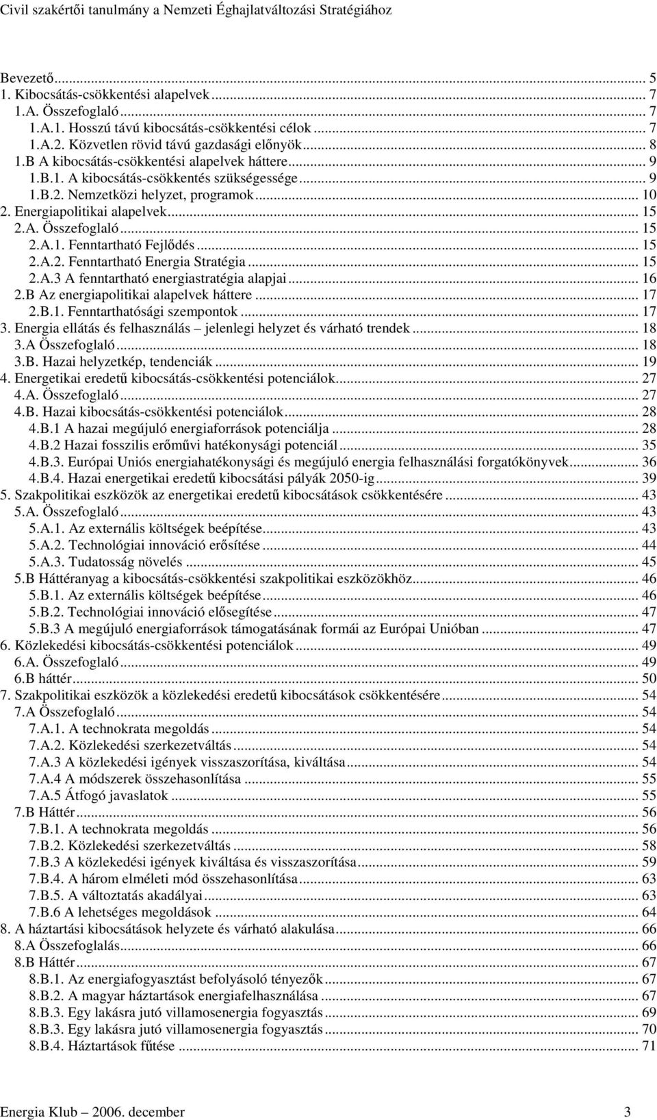 .. 15 2.A.1. Fenntartható Fejldés... 15 2.A.2. Fenntartható Energia Stratégia... 15 2.A.3 A fenntartható energiastratégia alapjai... 16 2.B Az energiapolitikai alapelvek háttere... 17 2.B.1. Fenntarthatósági szempontok.