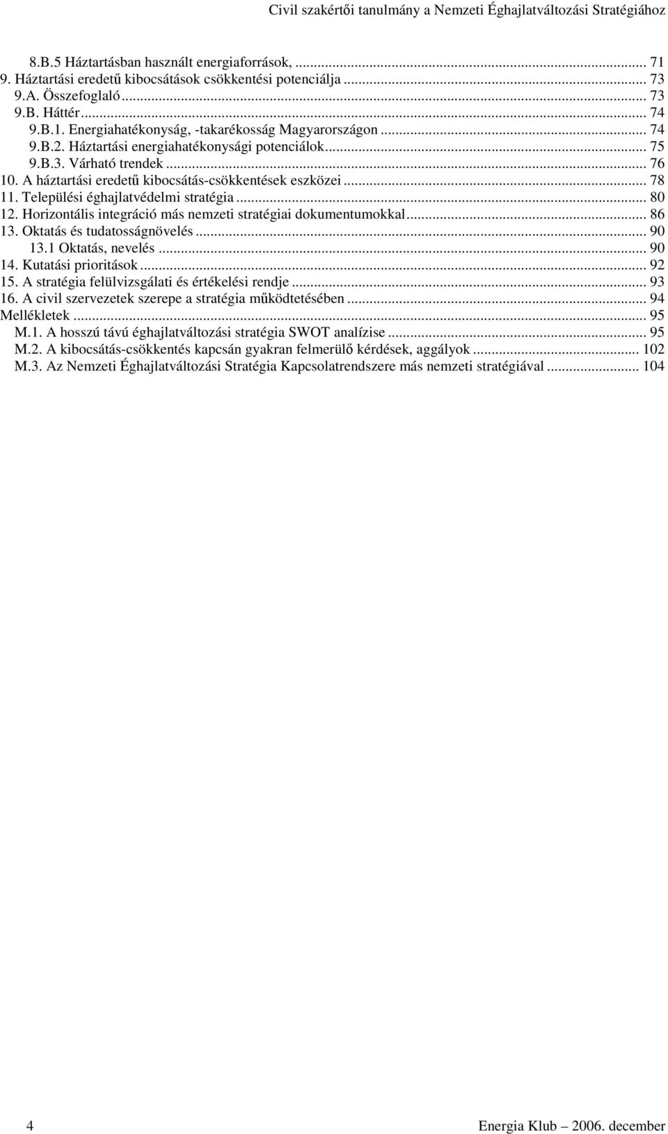 .. 80 12. Horizontális integráció más nemzeti stratégiai dokumentumokkal... 86 13. Oktatás és tudatosságnövelés... 90 13.1 Oktatás, nevelés... 90 14. Kutatási prioritások... 92 15.