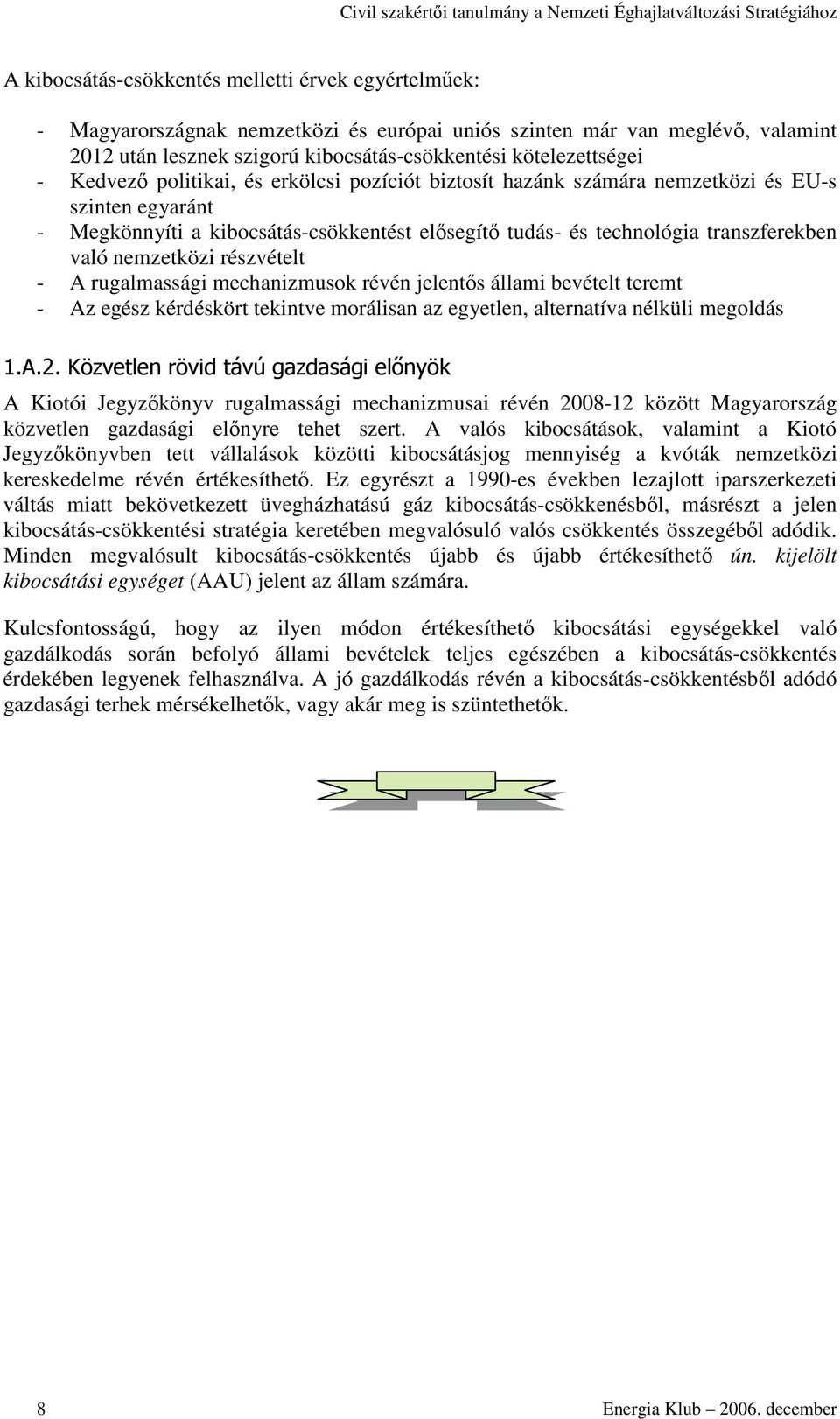 részvételt - A rugalmassági mechanizmusok révén jelents állami bevételt teremt - Az egész kérdéskört tekintve morálisan az egyetlen, alternatíva nélküli megoldás!