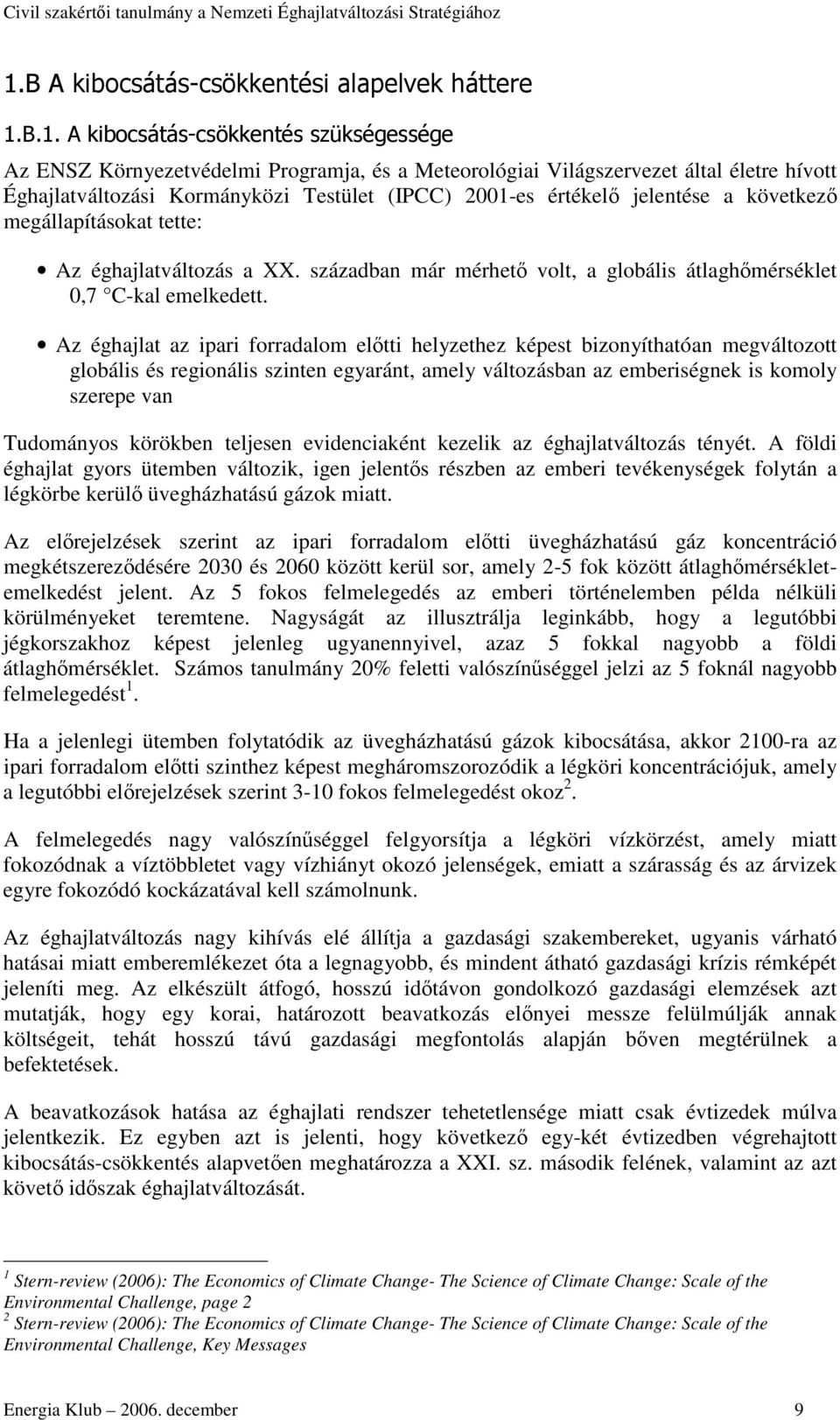 Az éghajlat az ipari forradalom eltti helyzethez képest bizonyíthatóan megváltozott globális és regionális szinten egyaránt, amely változásban az emberiségnek is komoly szerepe van Tudományos