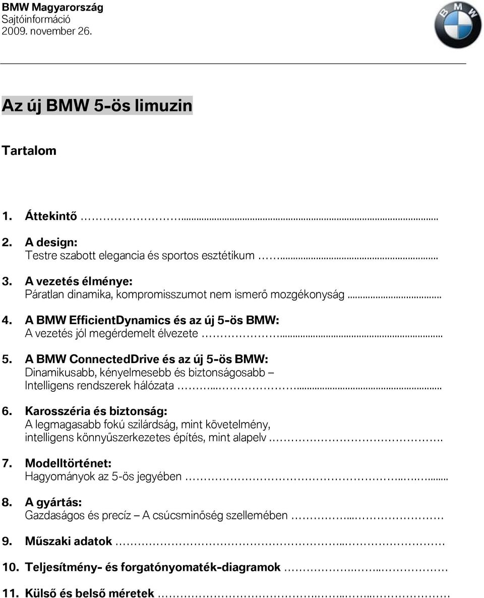 ös BMW: A vezetés jól megérdemelt élvezete... 5. A BMW ConnectedDrive és az új 5-ös BMW: Dinamikusabb, kényelmesebb és biztonságosabb Intelligens rendszerek hálózata...... 6.