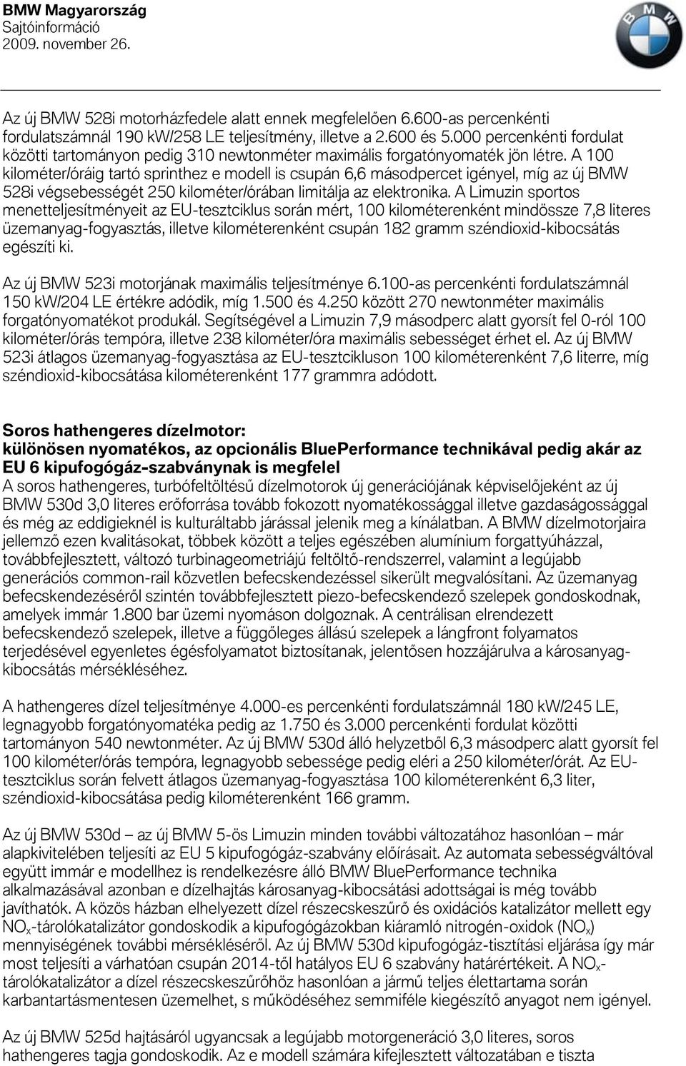 A 100 kilométer/óráig tartó sprinthez e modell is csupán 6,6 másodpercet igényel, míg az új BMW 528i végsebességét 250 kilométer/órában limitálja az elektronika.