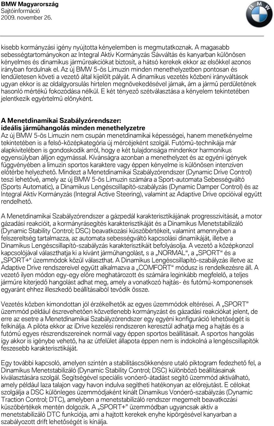 fordulnak el. Az új BMW 5-ös Limuzin minden menethelyzetben pontosan és lendületesen követi a vezető által kijelölt pályát.