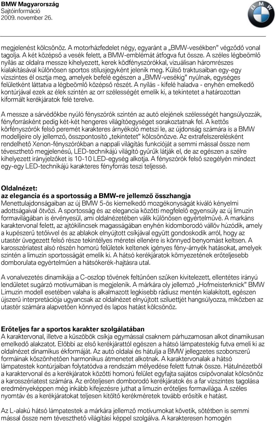 Külső traktusaiban egy-egy vízszintes él osztja meg, amelyek befelé egészen a BMW-vesékig nyúlnak, egységes felületként láttatva a légbeömlő középső részét.
