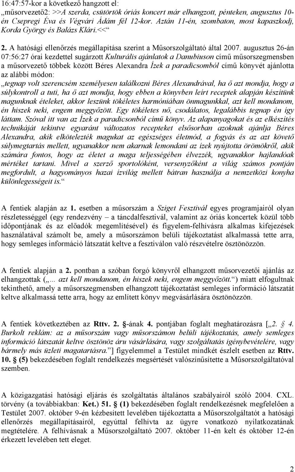 augusztus 26-án 07:56:27 órai kezdettel sugárzott Kulturális ajánlatok a Danubiuson című műsorszegmensben a műsorvezető többek között Béres Alexandra Ízek a paradicsomból című könyvét ajánlotta az