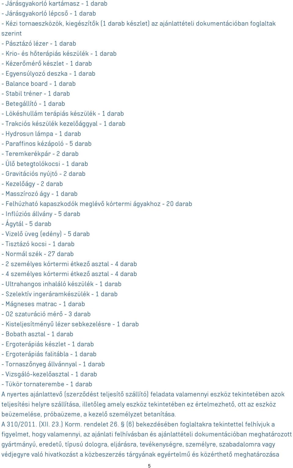 terápiás készülék - 1 darab - Trakciós készülék kezelőággyal - 1 darab - Hydrosun lámpa - 1 darab - Paraffinos kézápoló - 5 darab - Teremkerékpár - 2 darab - Ülő betegtolókocsi - 1 darab -