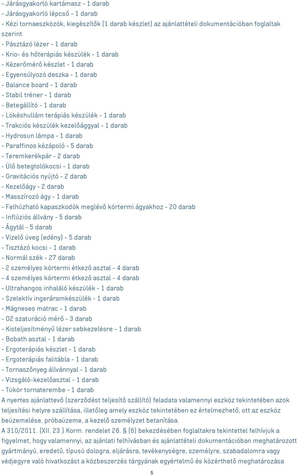 terápiás készülék - 1 darab - Trakciós készülék kezelőággyal - 1 darab - Hydrosun lámpa - 1 darab - Paraffinos kézápoló - 5 darab - Teremkerékpár - 2 darab - Ülő betegtolókocsi - 1 darab -