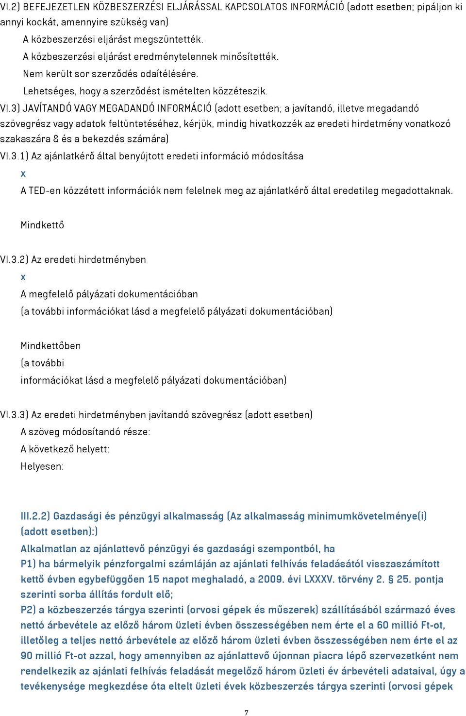 3) JAVÍTANDÓ VAGY MEGADANDÓ INFORMÁCIÓ (adott esetben; a javítandó, illetve megadandó szövegrész vagy adatok feltüntetéséhez, kérjük, mindig hivatkozzék az eredeti hirdetmény vonatkozó szakaszára &