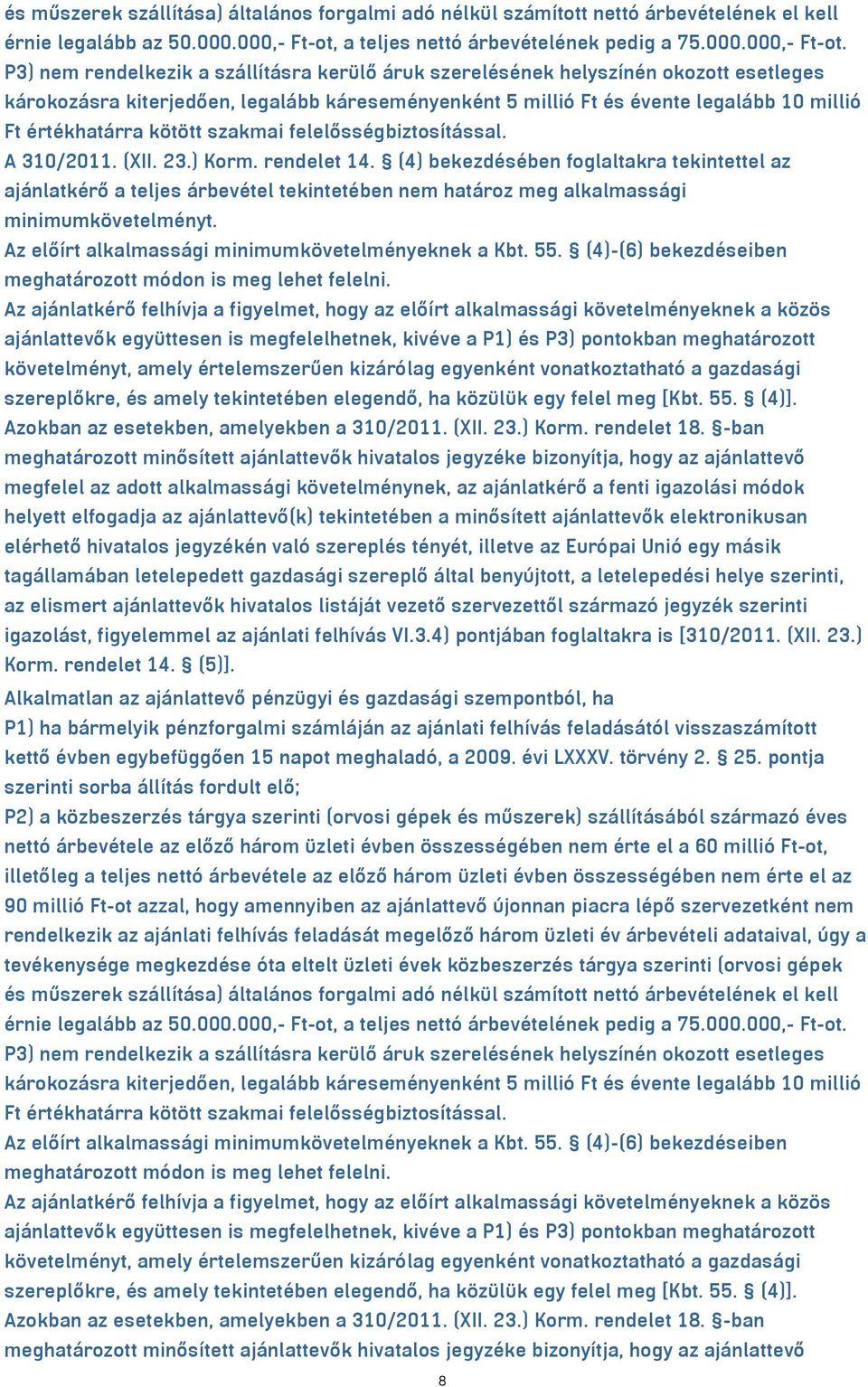 P3) nem rendelkezik a szállításra kerülő áruk szerelésének helyszínén okozott esetleges károkozásra kiterjedően, legalább káreseményenként 5 millió Ft és évente legalább 10 millió Ft értékhatárra