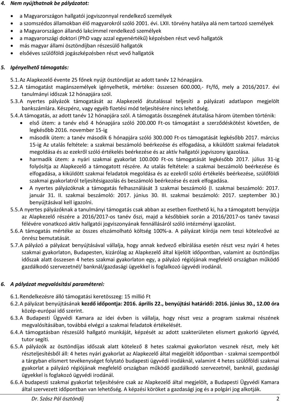 ösztöndíjban részesülő hallgatók elsőéves szülőföldi jogászképzésben részt vevő hallgatók 5. Igényelhető támogatás: 5.1. Az Alapkezelő évente 25