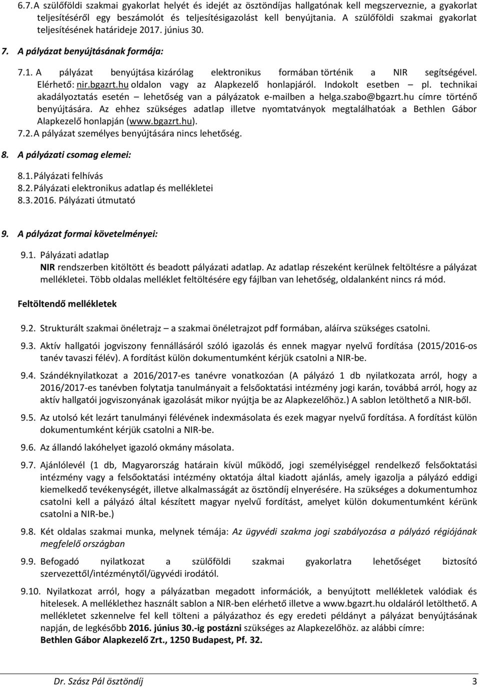 Elérhető: nir.bgazrt.hu oldalon vagy az Alapkezelő honlapjáról. Indokolt esetben pl. technikai akadályoztatás esetén lehetőség van a pályázatok e-mailben a helga.szabo@bgazrt.