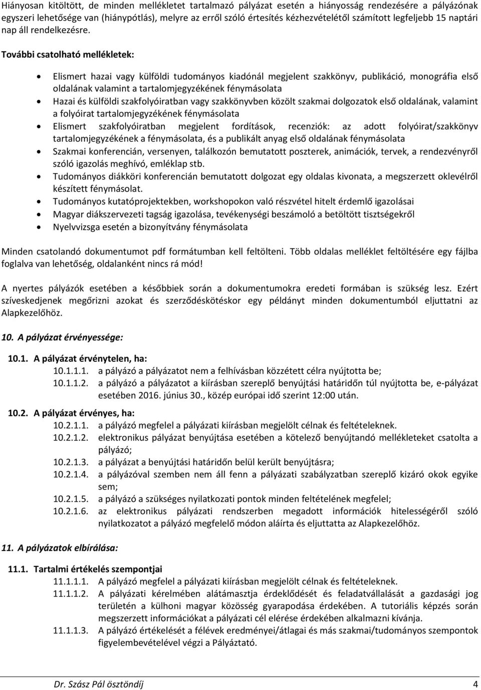 További csatolható mellékletek: Elismert hazai vagy külföldi tudományos kiadónál megjelent szakkönyv, publikáció, monográfia első oldalának valamint a tartalomjegyzékének fénymásolata Hazai és