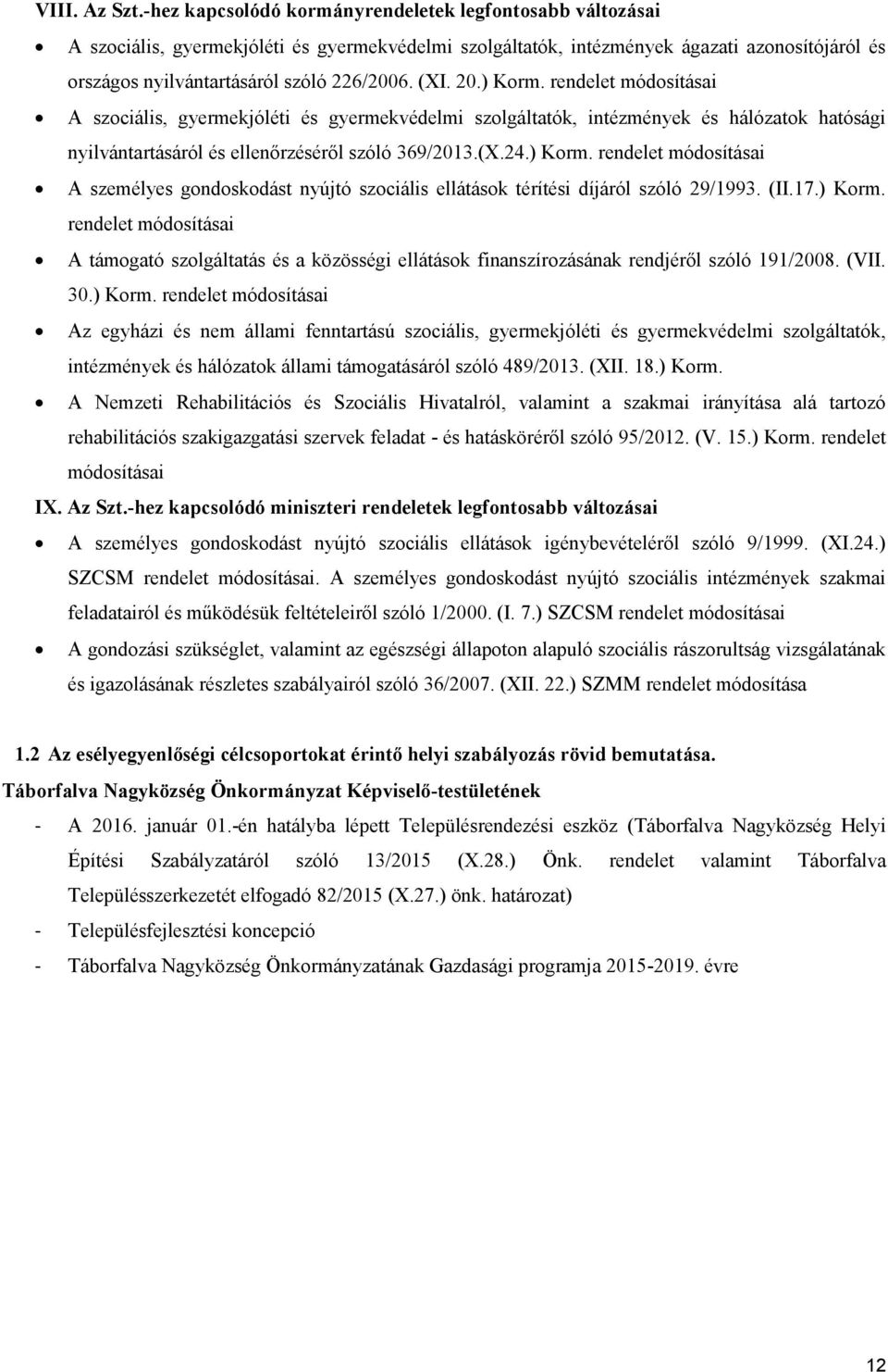 (XI. 20.) Korm. rendelet módosításai A szociális, gyermekjóléti és gyermekvédelmi szolgáltatók, intézmények és hálózatok hatósági nyilvántartásáról és ellenőrzéséről szóló 369/2013.(X.24.) Korm. rendelet módosításai A személyes gondoskodást nyújtó szociális ellátások térítési díjáról szóló 29/1993.