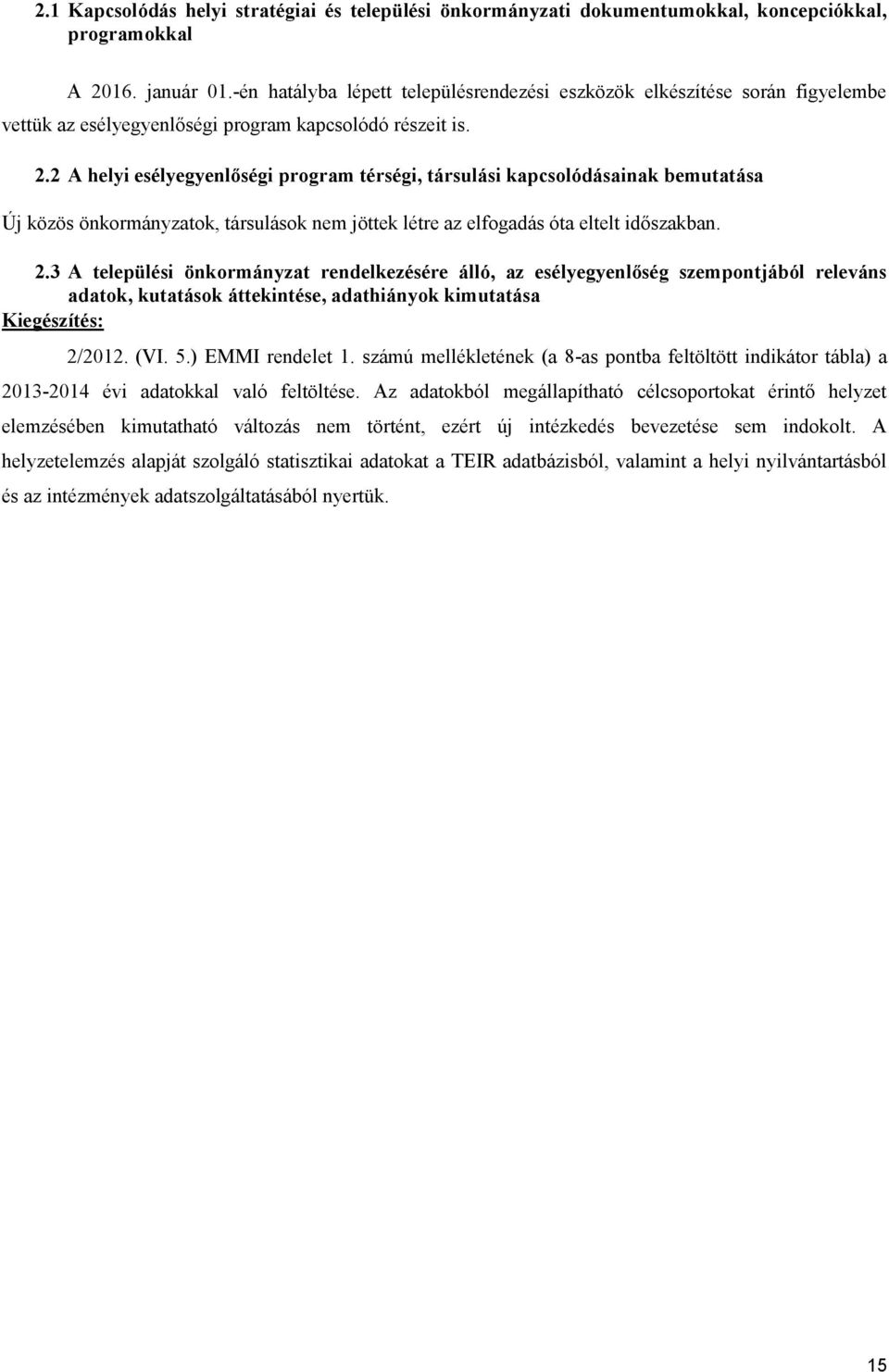 2 A helyi esélyegyenlőségi program térségi, társulási kapcsolódásainak bemutatása Új közös önkormányzatok, társulások nem jöttek létre az elfogadás óta eltelt időszakban. 2.