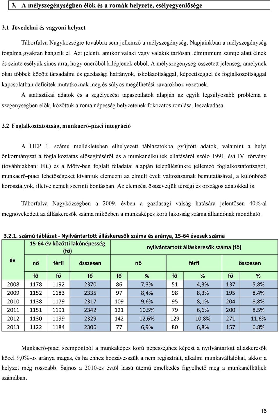 A mélyszegénység összetett jelenség, amelynek okai többek között társadalmi és gazdasági hátrányok, iskolázottsággal, képzettséggel és foglalkozottsággal kapcsolatban deficitek mutatkoznak meg és