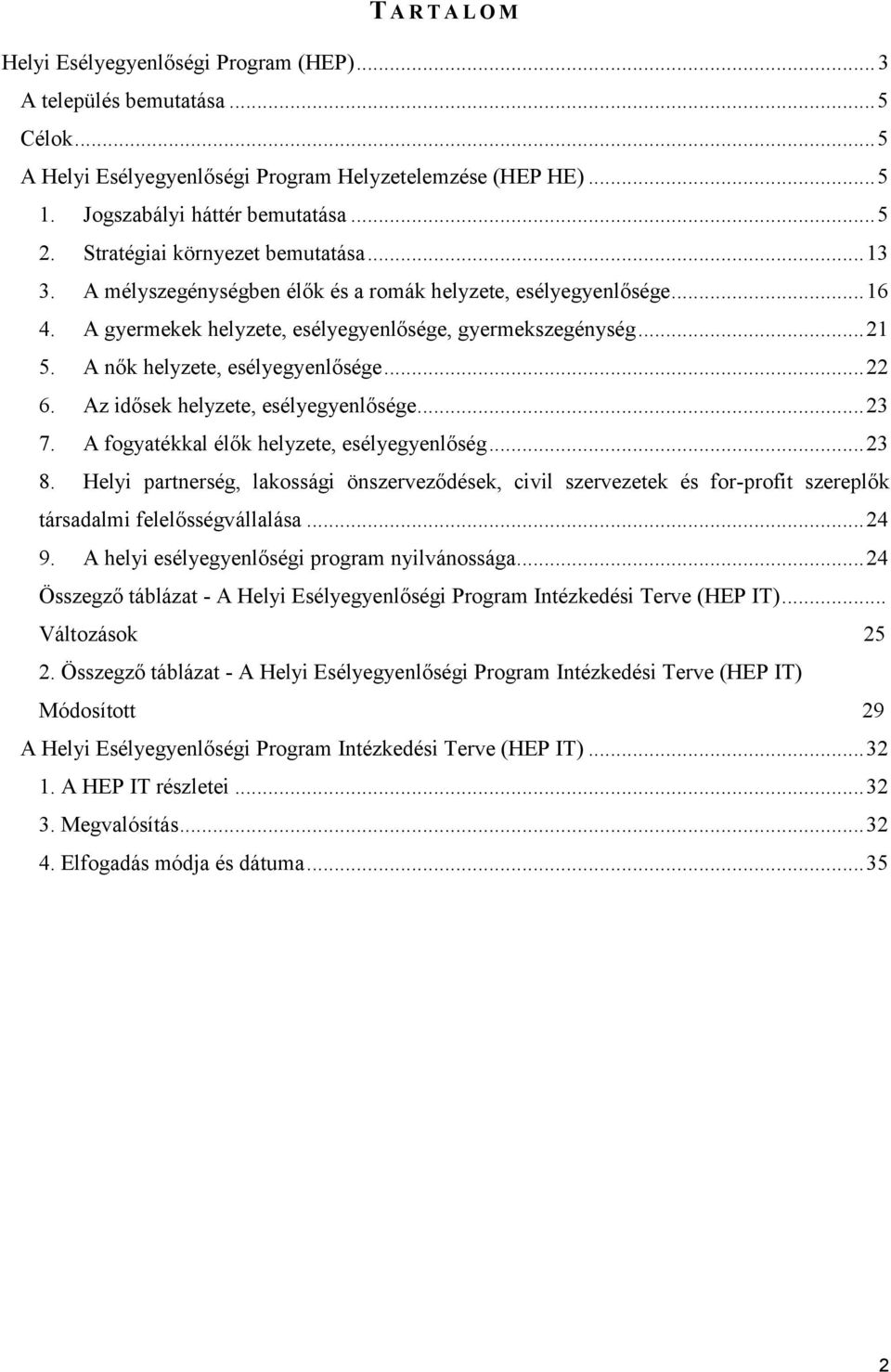 A nők helyzete, esélyegyenlősége... 22 6. Az idősek helyzete, esélyegyenlősége... 23 7. A fogyatékkal élők helyzete, esélyegyenlőség... 23 8.