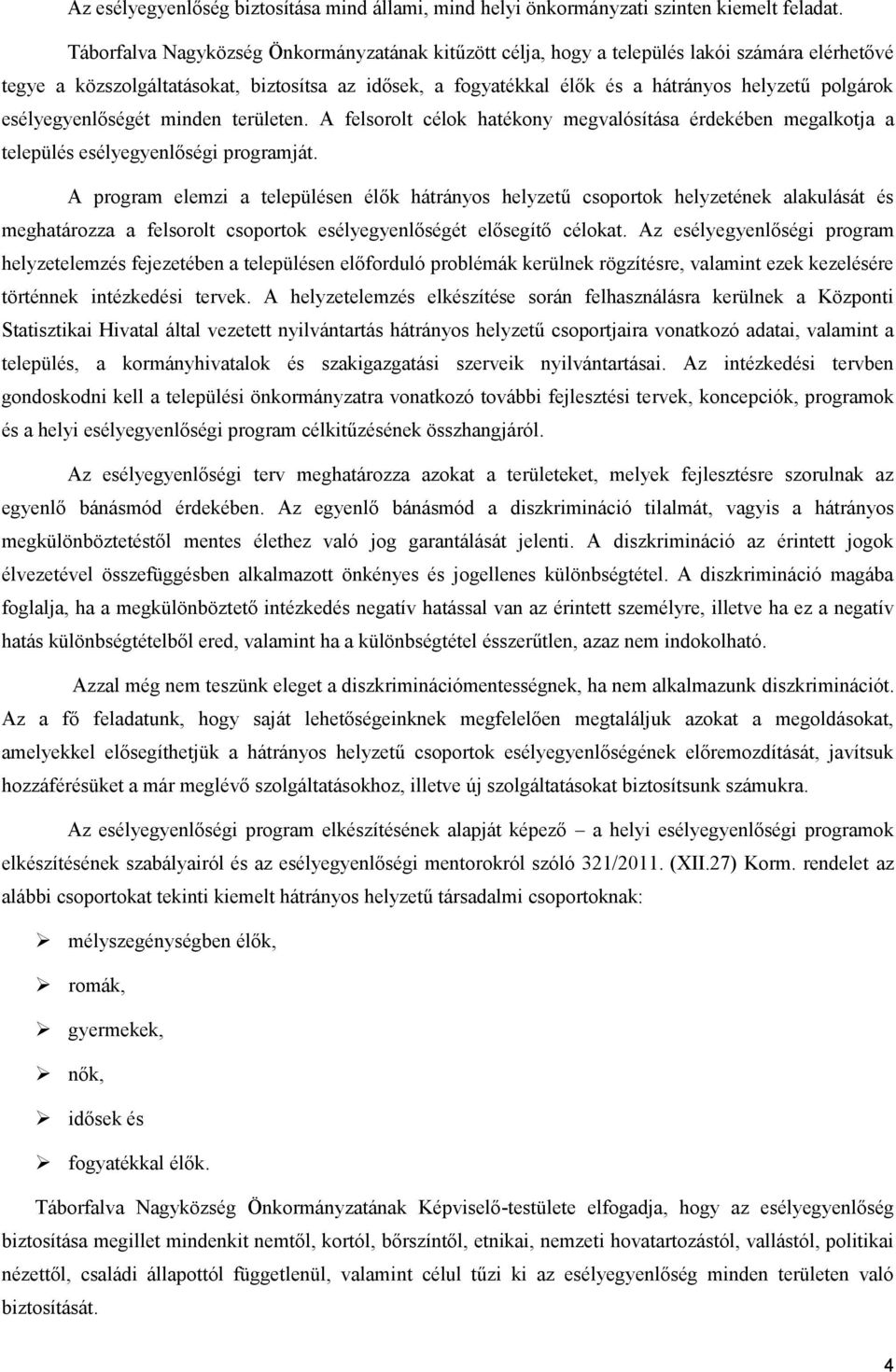 esélyegyenlőségét minden területen. A felsorolt célok hatékony megvalósítása érdekében megalkotja a település esélyegyenlőségi programját.