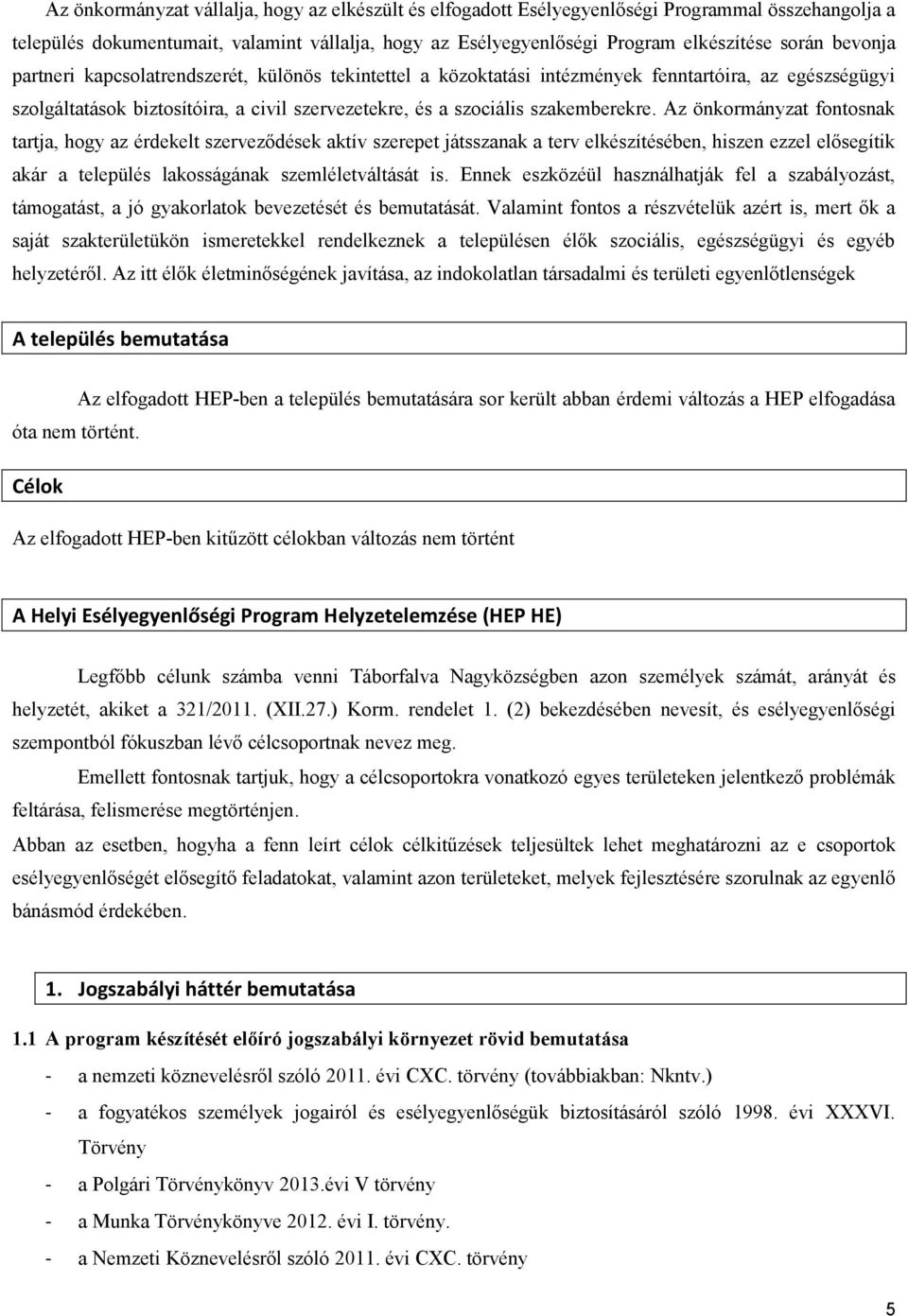 Az önkormányzat fontosnak tartja, hogy az érdekelt szerveződések aktív szerepet játsszanak a terv elkészítésében, hiszen ezzel elősegítik akár a település lakosságának szemléletváltását is.